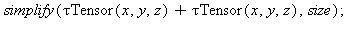 simplify(`+`(`τTensor`(x, y, z), `τTensor`(x, y, z)), size); 1